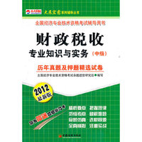 全国经济专业技术资格考试辅导用书：财政税收专业知识与实务（中级）历年真题及押题精选试卷（2012最新版）
