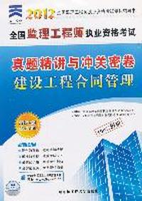 2012 全国监理工程师执业资格考试专用辅导书 全国监理工程师执业考试 真题精讲与冲关密卷 建设工程合同管理