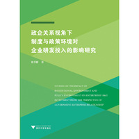政企关系视角下制度与政策环境对企业研发投入的影响研究