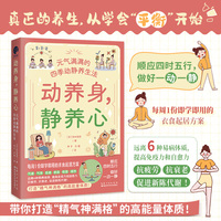 动养身，静养心：元气满满的四季动静养生法（顺应四时五行，做好一动一静，打造“精气神满格”的高能量体质！）