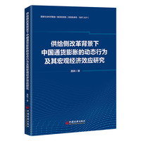 供给侧改革背景下中国通货膨胀的动态行为及其宏观经济效应研究