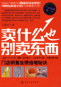 卖什么也别卖东西——门店销售业绩倍增秘诀（畅销书《服装应该这样卖》《导购这样说才对》作者王建四最新力作）