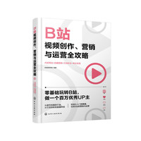 B站视频创作、营销与运营全攻略:内容策划+拍摄剪辑+引流粉丝+商业变现
