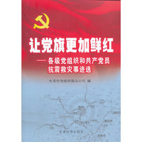 让党旗更加鲜红-各级党组织和共产党员抗震救灾事迹选