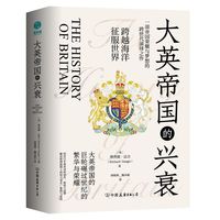 大英帝国的兴衰：全景式俯瞰英国千年历史沧桑剧变，回首日不落帝国的初升、辉煌与没落