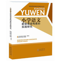 新型课堂构建的实践研究丛书：小学语文新型课堂构建的实践研究
