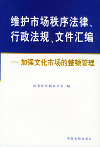 维护市场秩序法律、行政法规、文件汇编（加强文化市场的整顿管理）