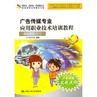 广告传媒专业应用职业技术培训教程——职业实训（一）（新职场·新技能·新课程丛书）