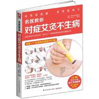 名医教你对症艾灸不生病（古法艾灸让你睡得好、精神好、身体好、心情好、疾病少、人不老！还能轻松治好74种大小病！27位名院名医教你越艾灸越健康！）