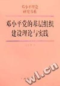 邓小平党的基层组织建设理论与实践/邓小平理论研究书系