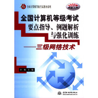 全国计算机等级考试要点指导、例题解析与强化训练：三级网络技术