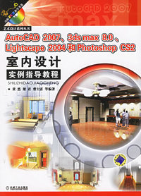 AutoCAD 2007、3ds max 8.0、Lightscape 2004和Photoshop CS2室内设计实例指导教程(附光盘)