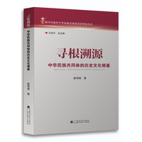 寻根溯源：中华民族共同体的历史文化根基（“新时代铸牢中华民族共同体意识研究”丛书）