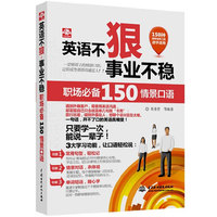 英语不狠，事业不稳：职场必备150情景口语