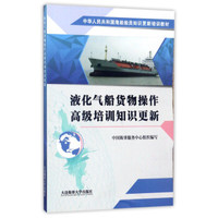 液化气船货物操作高级培训知识更新/中华人民共和国海船船员知识更新培训教材