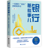 银行那些事儿 一位银行“老兵”的职场手记（丢掉银行滤镜，看见真实、复杂的职场江湖）