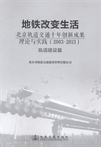 地铁改变生活：北京轨道交通十年创新成果理论与实践(2003-2013)：轨道建设篇