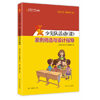 “走进少先队·辅导员篇”系列：少先队活动 课 案例精选与设计指导