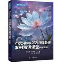 Photoshop 2024图像处理案例精讲课堂(微视频版)