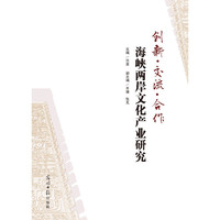 创新·交流·合作 : 海峡两岸文化产业研究 （海峡两岸文化创意产业高校研究联盟对话成果）&nbsp
