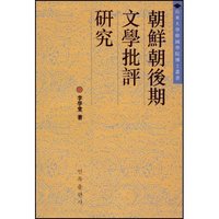 朝鲜朝后期文学批评研究/山东大学韩国学院博士丛书(山东大学韩国学院博士丛书)