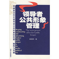 领导者公共形象管理-传媒政治时代领导者公共形象的形塑、建构与