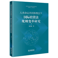 人类命运共同体理念下国际投资法规则变革研究