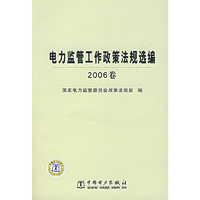 电力监管工作政策法规选编（2006卷）