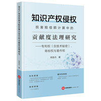 知识产权侵权损害赔偿额计算中的贡献度法理研究：专利权（含技术秘密）、商标权与著作权