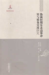 伪满时期东北边界冲突与界务交涉研究-中国边疆研究文库-二编.东北边疆卷