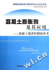 混凝土膨胀剂及其应用 混凝土裂渗控制新技术(第四届全国混凝土膨胀剂学术交流会论文集)