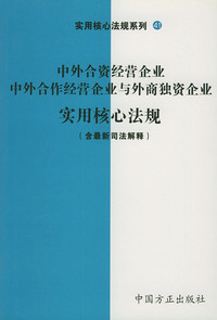 中外合资经营企业中外合作经营企业与外商独资企业实用核心法规（含最新司法解释）——实用核心法规系列41
