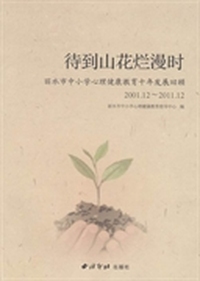 待到山花烂漫时:丽水市中小学心理健康教育十年发展回顾:2001.12-2011.12