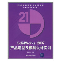SolidWorks2007产品造型及模具设计实训(21世纪高职高专规划教材)/模具设计与制造系列
