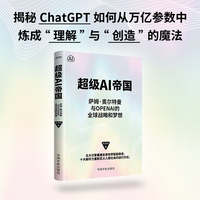 超级AI帝国：萨姆·奥尔特曼与OpenAI的全球战略和梦想（揭秘openAI布局 五大引擎重建未来世界智能秩序，十大破坏力重新定义人类社会的运行方式）