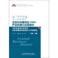 北京中央商务区（CBD)产业布局与发展研究--北京市哲学社会科学CBD发展研究基地2014年度报告