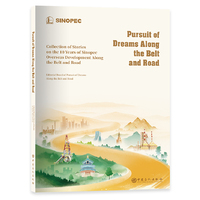 Pursuit of Dreams Along the Belt and Road: Collection of Stories on the 10 Years of Sinopec Overseas Development Along the Belt and Road