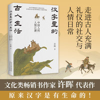 汉字里的古人生活：中国人的人情江湖（原来汉字是有生命的；走进古人充满礼仪的社交与人情日常；一本书领悟古人的说话艺术与社交智慧）