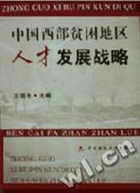 中国西部贫困地区人才发展战略:西部地区国家扶贫开发工作重点县人才现状、问题和对策的调研报告