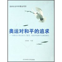 奥运对和平的追求--加强北京奥运软实力建设促进中国和平发展的研究(精)
