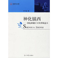 神化镇西——掀起新疆汉文化神秘盖头(光明学术文库)