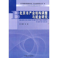 北京市属市管高等学校“学术创新团队计划”项目《北京人口发展战略研究》丛书 北京市产业结构调整与就业研究