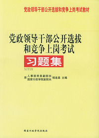 党政领导干部公开选拔和竞争上岗考试习题集/党政领导干部公开选拔和竞争上岗考试教材