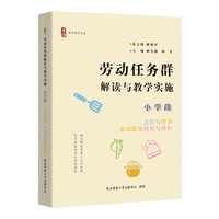 劳动任务群解读与教学实施 小学段 烹饪与营养、家用器具使用与维护（首阳教育书系）