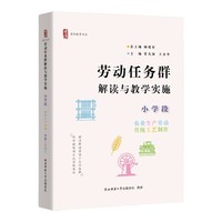劳动任务群解读与教学实施 小学段 农业生产劳动、传统工艺制作（首阳教育书系）