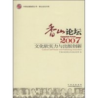 香山论坛2007—文化软实力与出版创新(中国出版集团公司·香山论坛书系)(Cultural Sotf Power and Publishing Innovotion)