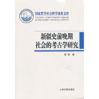 新疆史前晚期社会的考古学研究：从畜牧-农耕社会到草原行国和绿洲城郭国家