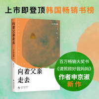 向着父亲走去（《请照顾好我妈妈》作者申京淑新作，东亚女儿给沉默父亲的深情告白！）
