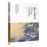 爱上古诗文：小学古诗词赏析（中华优秀传统文化 古汉语古诗文文言文 小学生通用必背朗读背诵 含译文解读彩图教学参考资料）