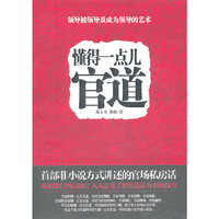 懂得一点儿官道（成为领导的艺术，从初级官到高级官，人人需要了解的官场私房话）